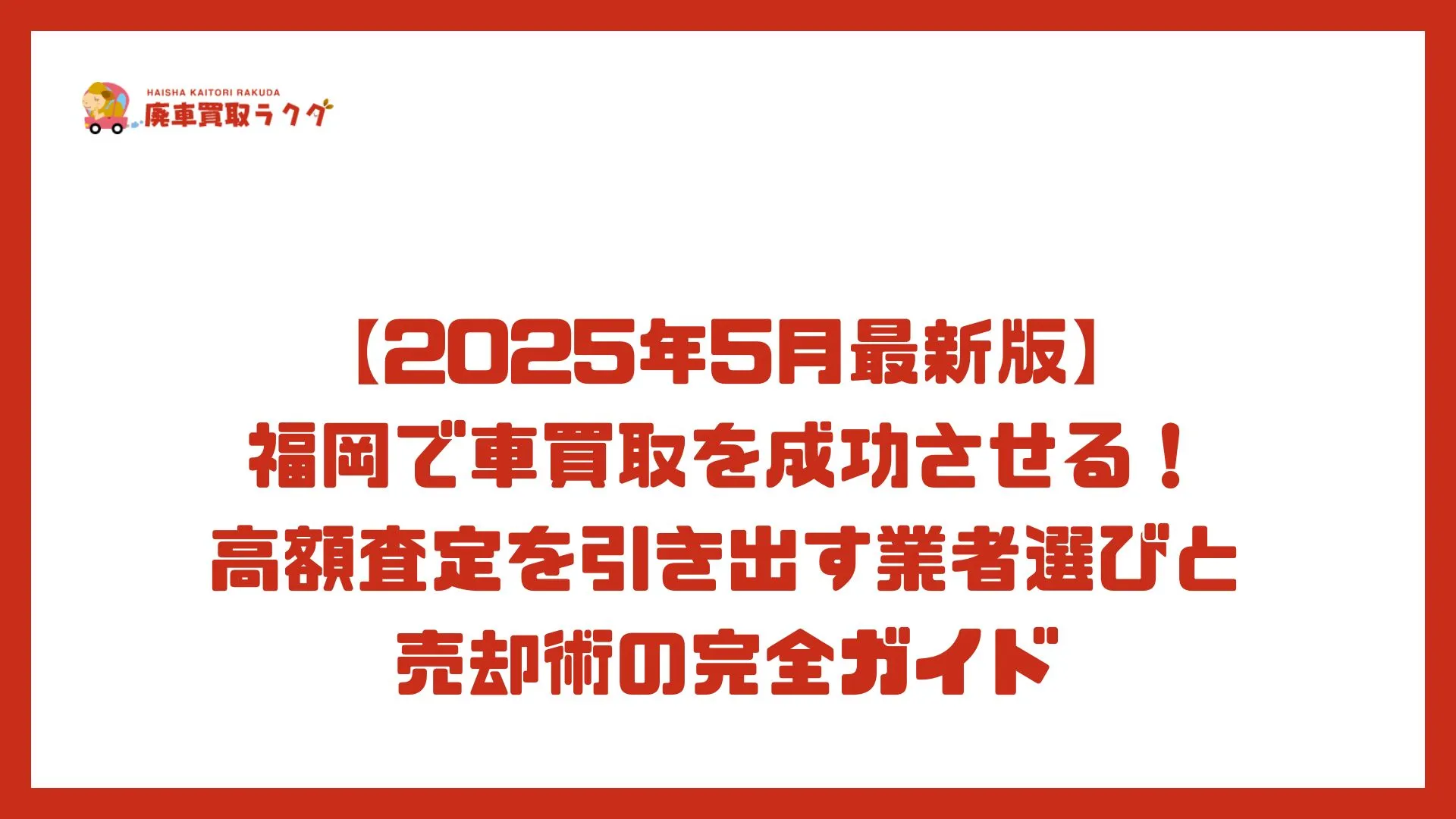 【2025年5月最新版】福岡で車買取を成功させる！高額査定を引き出す業者選びと売却術の完全ガイド