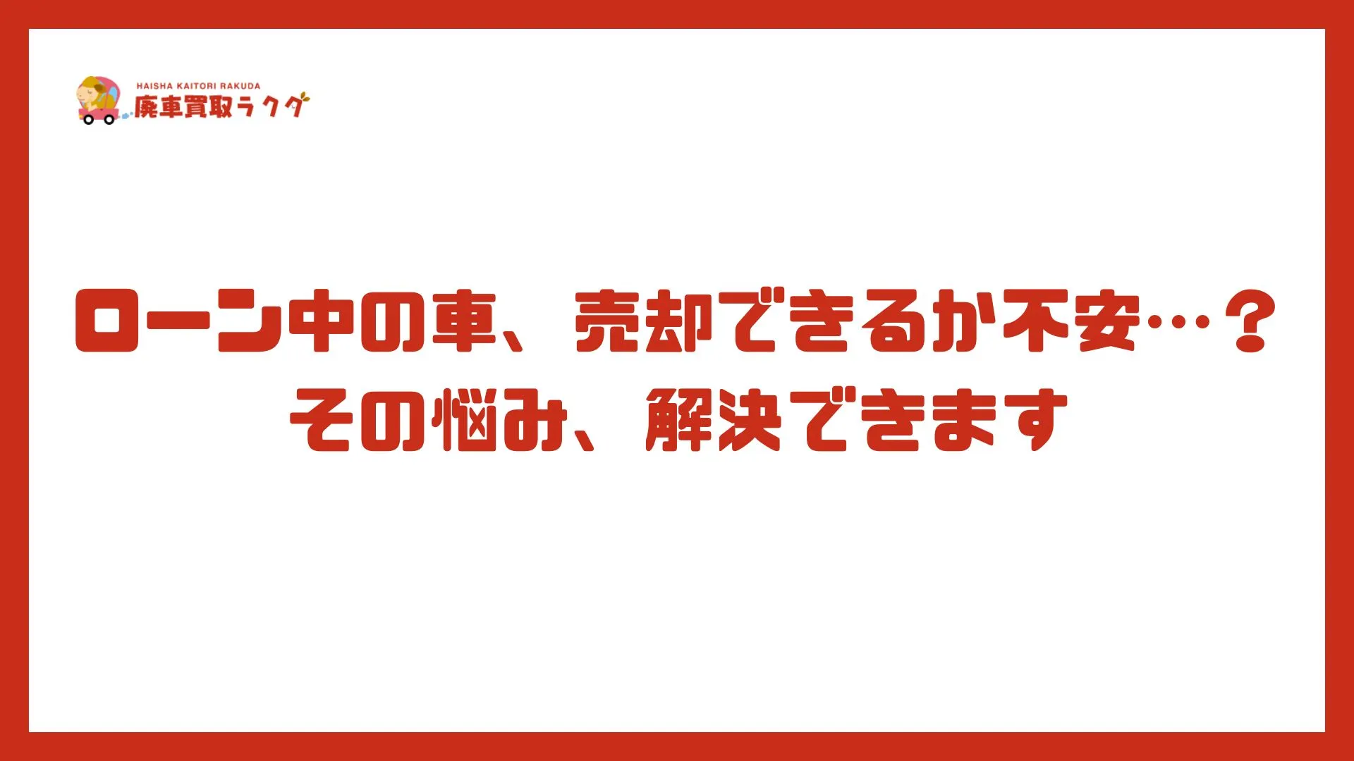 ローン中の車、売却できるか不安…？その悩み、解決できます
