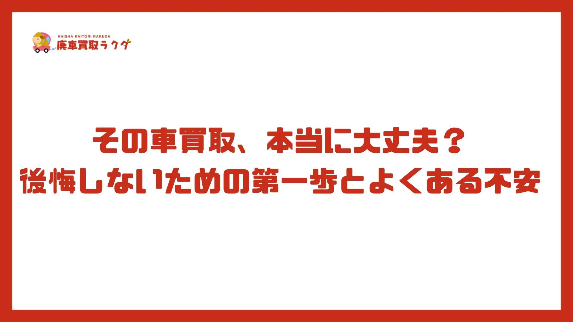 その車買取、本当に大丈夫？後悔しないための第一歩とよくある不安