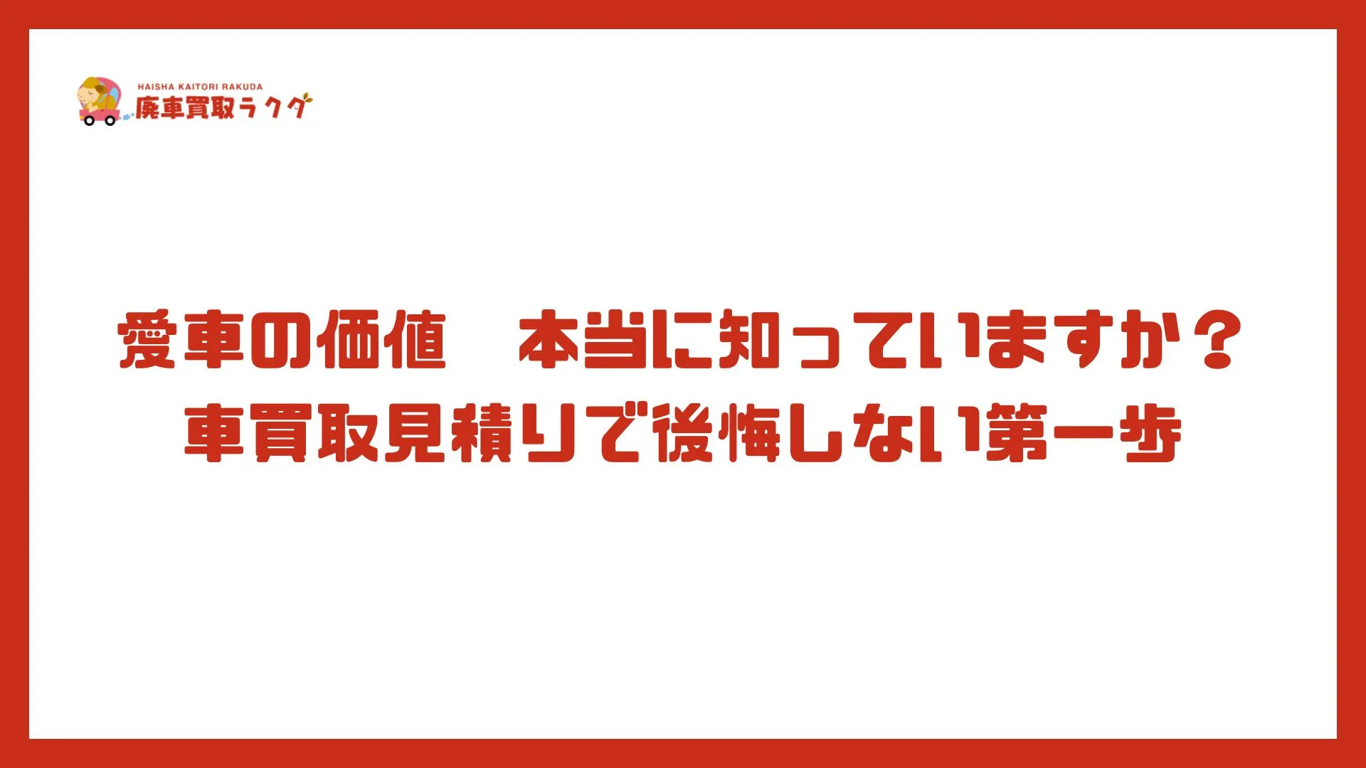 愛車の価値　本当に知っていますか？車買取見積りで後悔しない第一歩