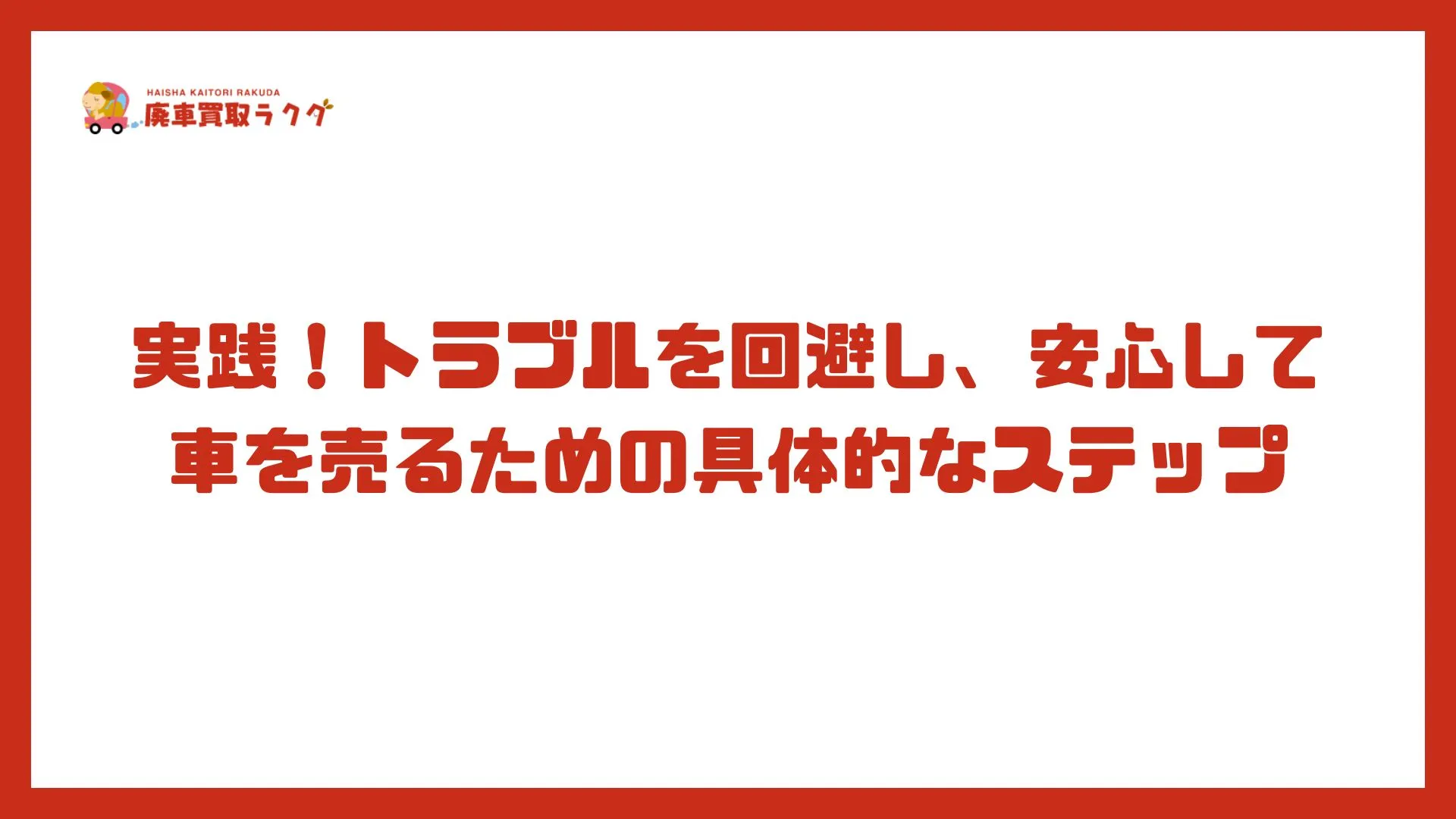 実践！トラブルを回避し、安心して車を売るための具体的なステップ