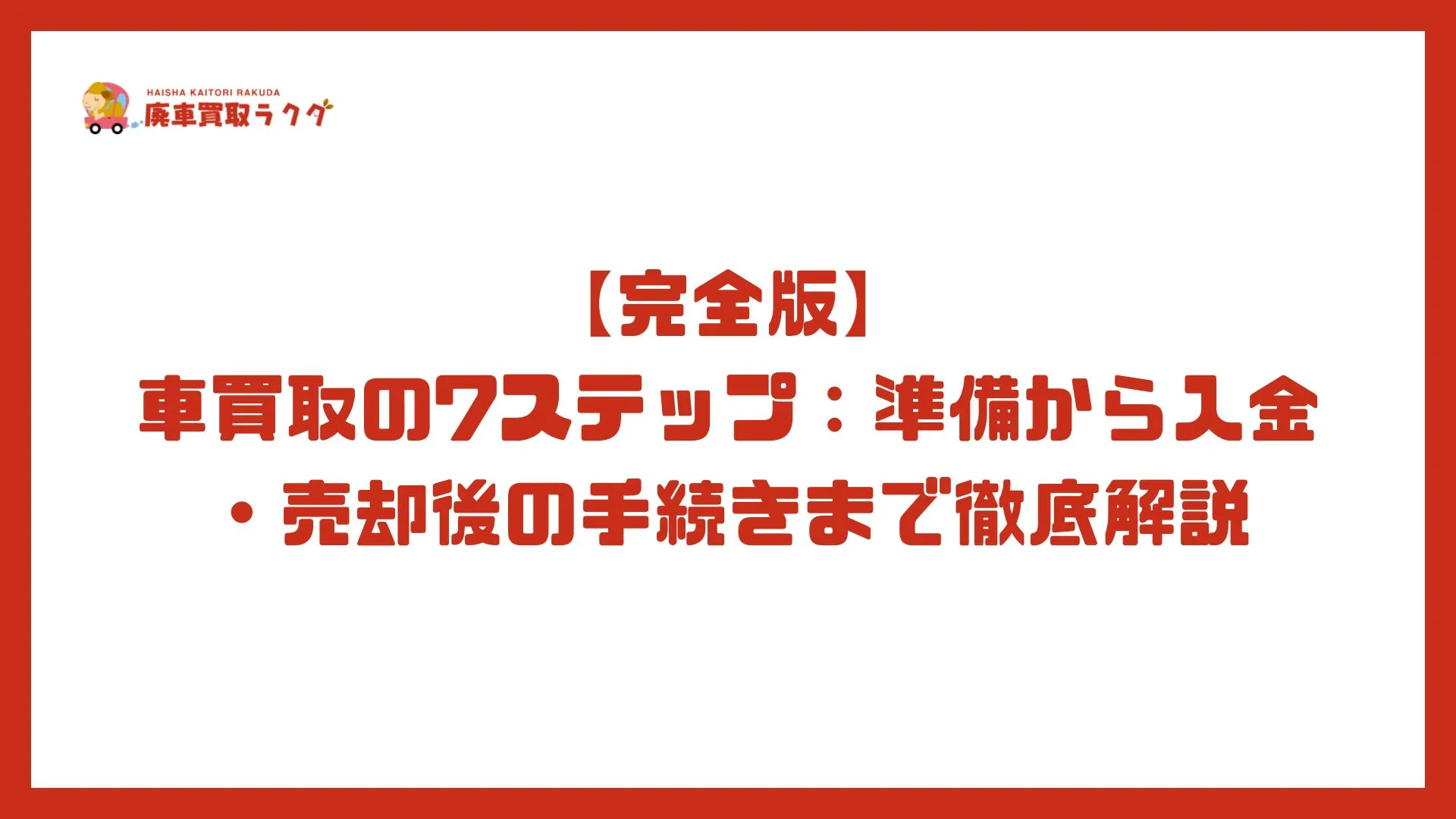 【完全版】車買取の7ステップ：準備から入金・売却後の手続きまで徹底解説