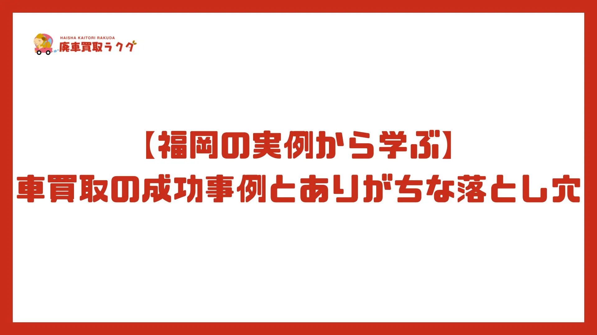 【福岡の実例から学ぶ】車買取の成功事例とありがちな落とし穴