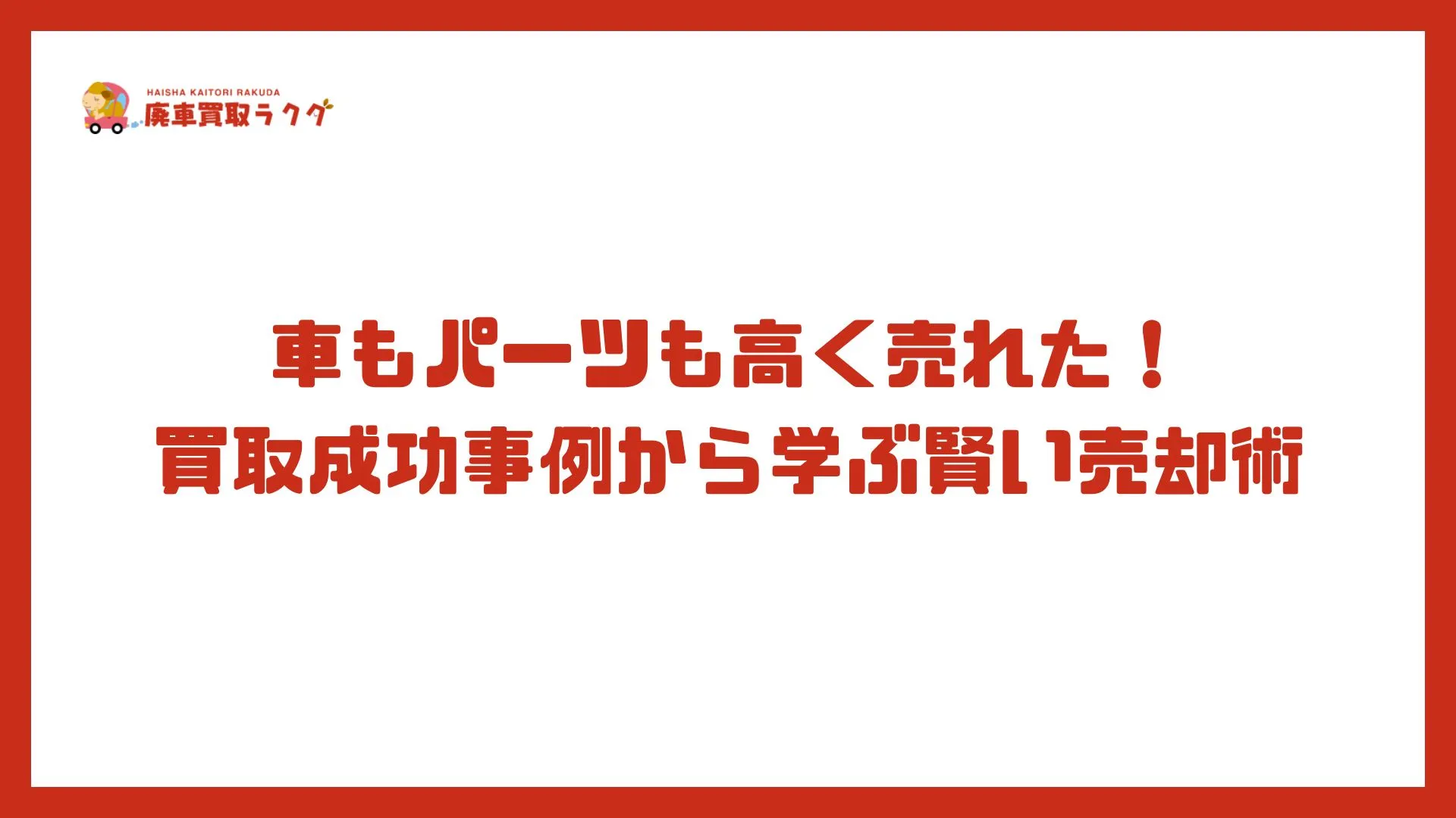 車もパーツも高く売れた！買取成功事例から学ぶ賢い売却術