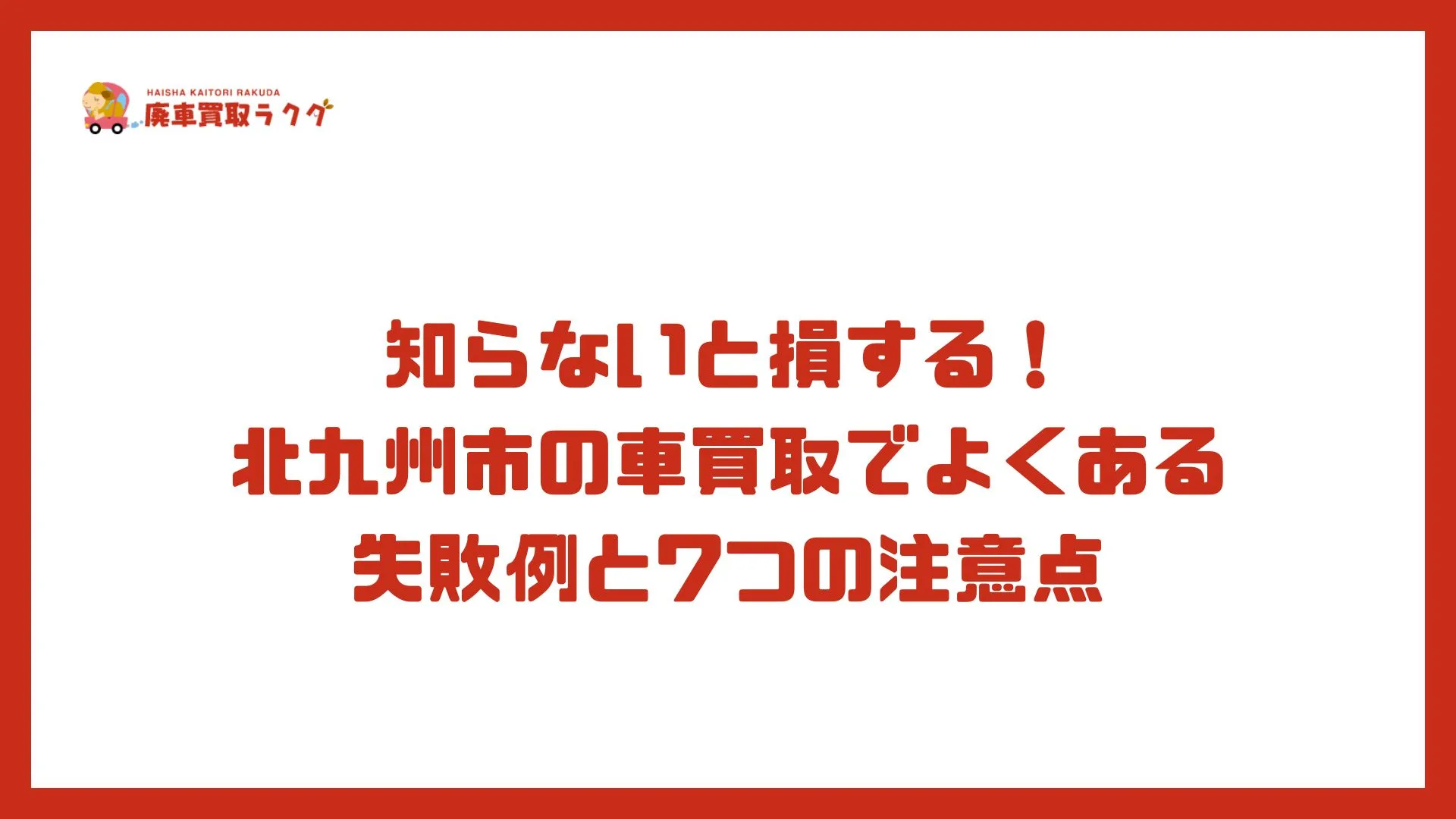 知らないと損する！北九州市の車買取でよくある失敗例と7つの注意点