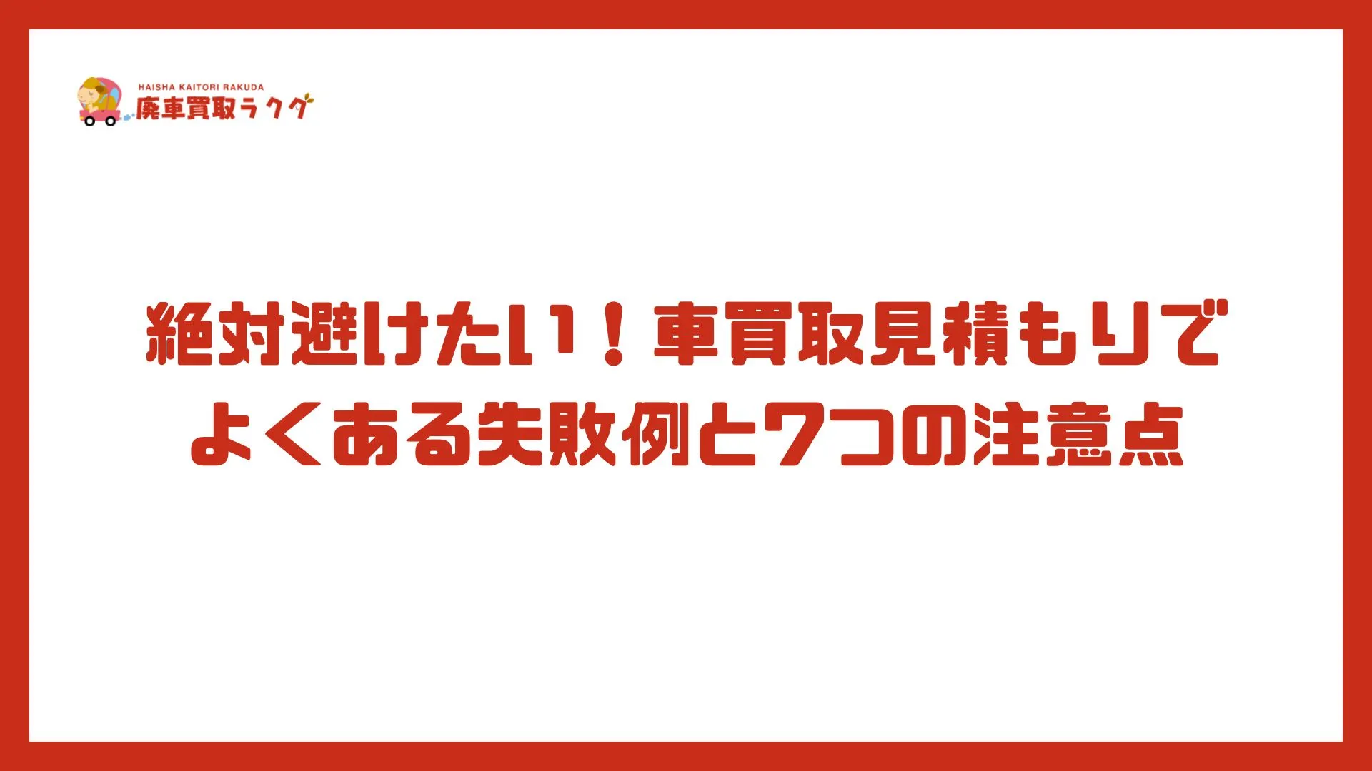 絶対避けたい！車買取見積もりでよくある失敗例と7つの注意点