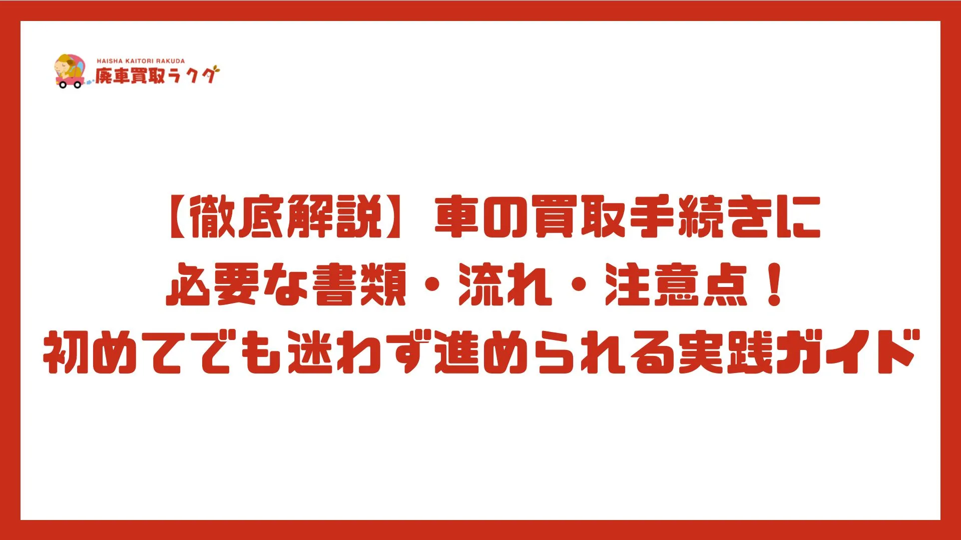 【徹底解説】車の買取手続きに必要な書類・流れ・注意点！初めてでも迷わず進められる実践ガイド