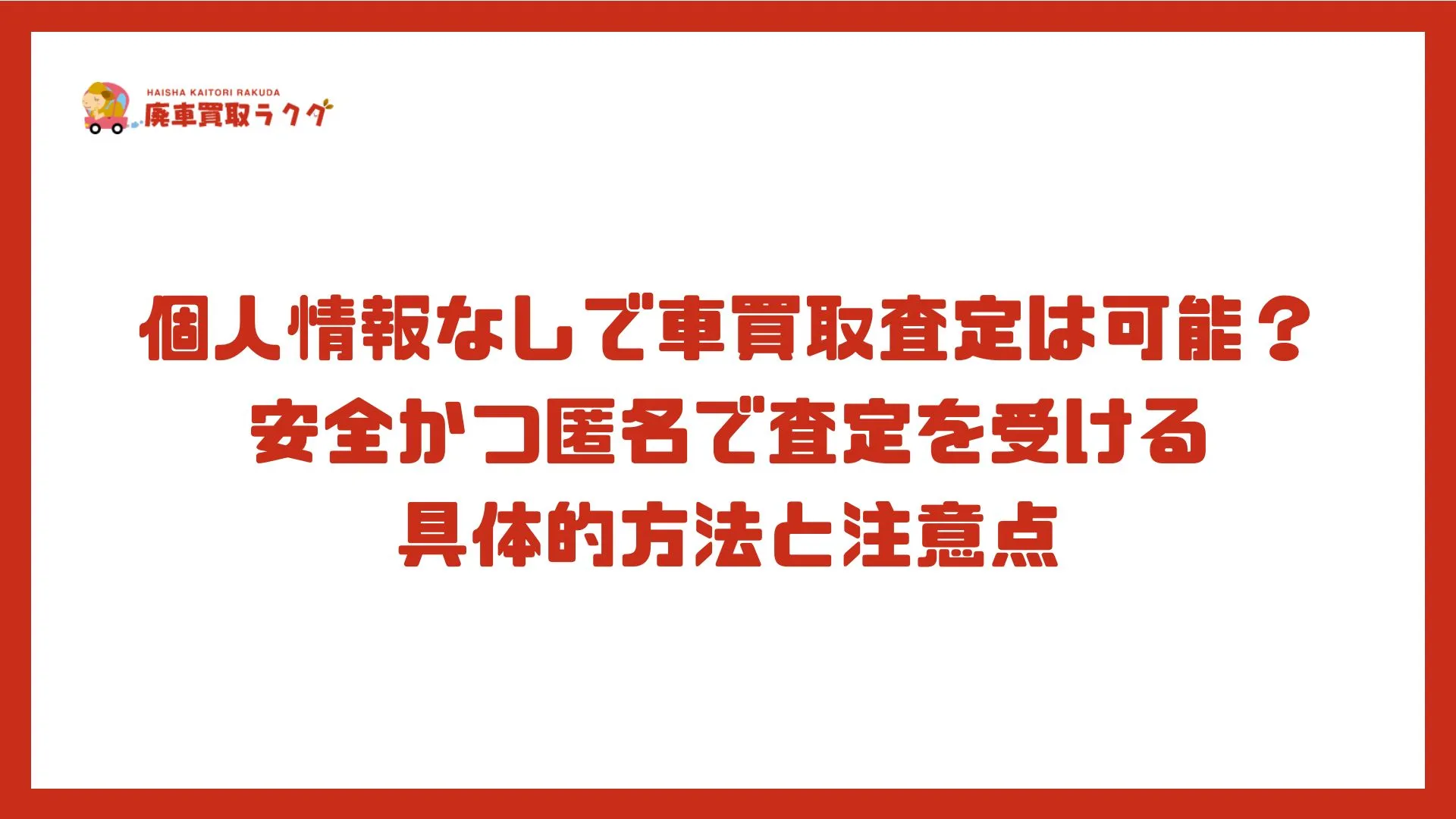 個人情報なしで車買取査定は可能？安全かつ匿名で査定を受ける具体的方法と注意点