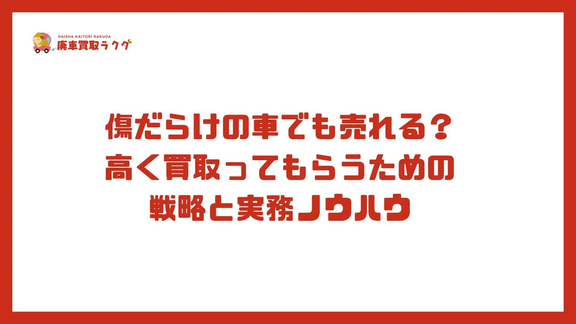 傷だらけの車でも売れる？高く買取ってもらうための戦略と実務ノウハウ
