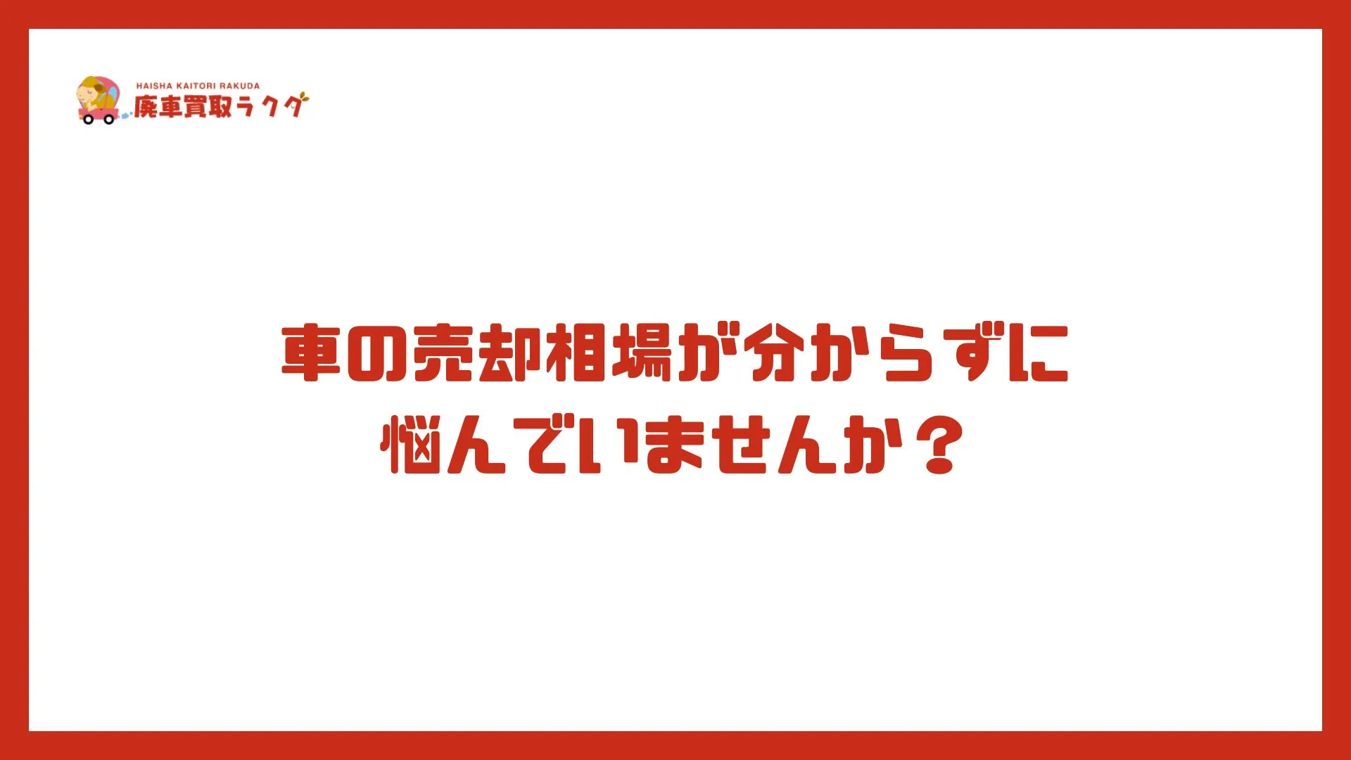 車の売却相場が分からずに悩んでいませんか？