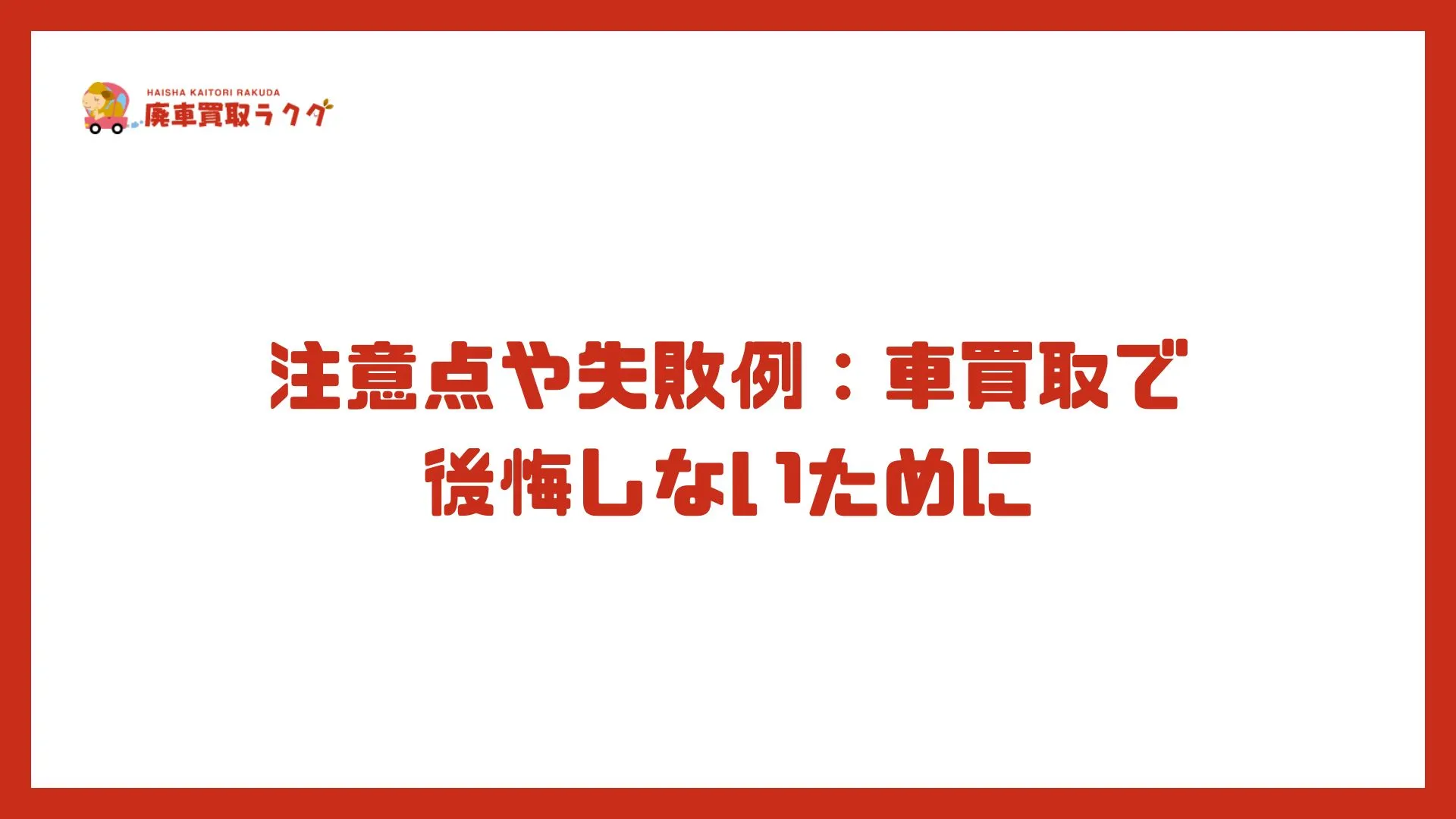 注意点や失敗例：車買取で後悔しないために