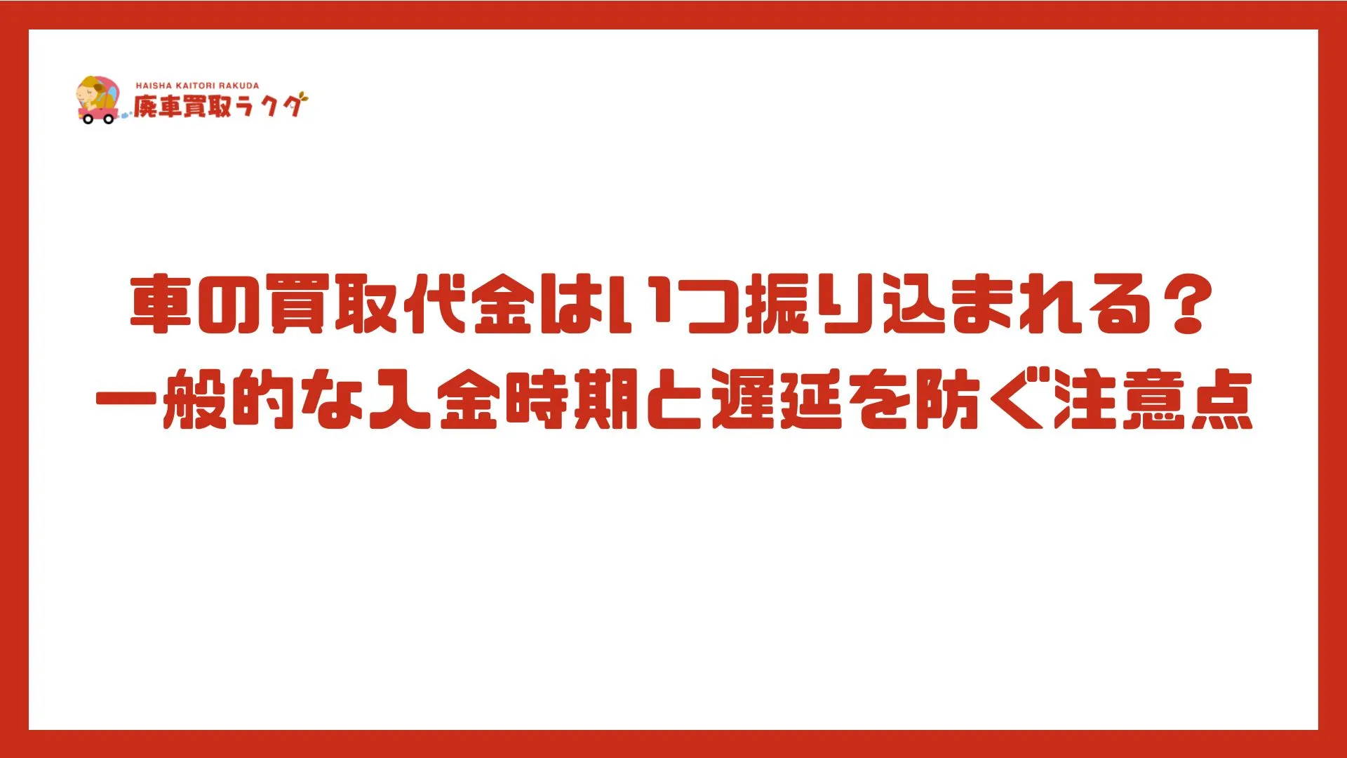 車の買取代金はいつ振り込まれる？一般的な入金時期と遅延を防ぐ注意点