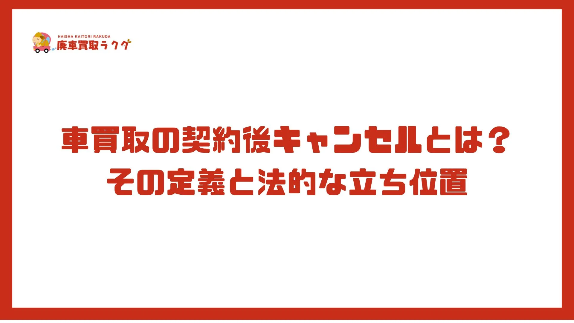 車買取の契約後キャンセルとは？その定義と法的な立ち位置