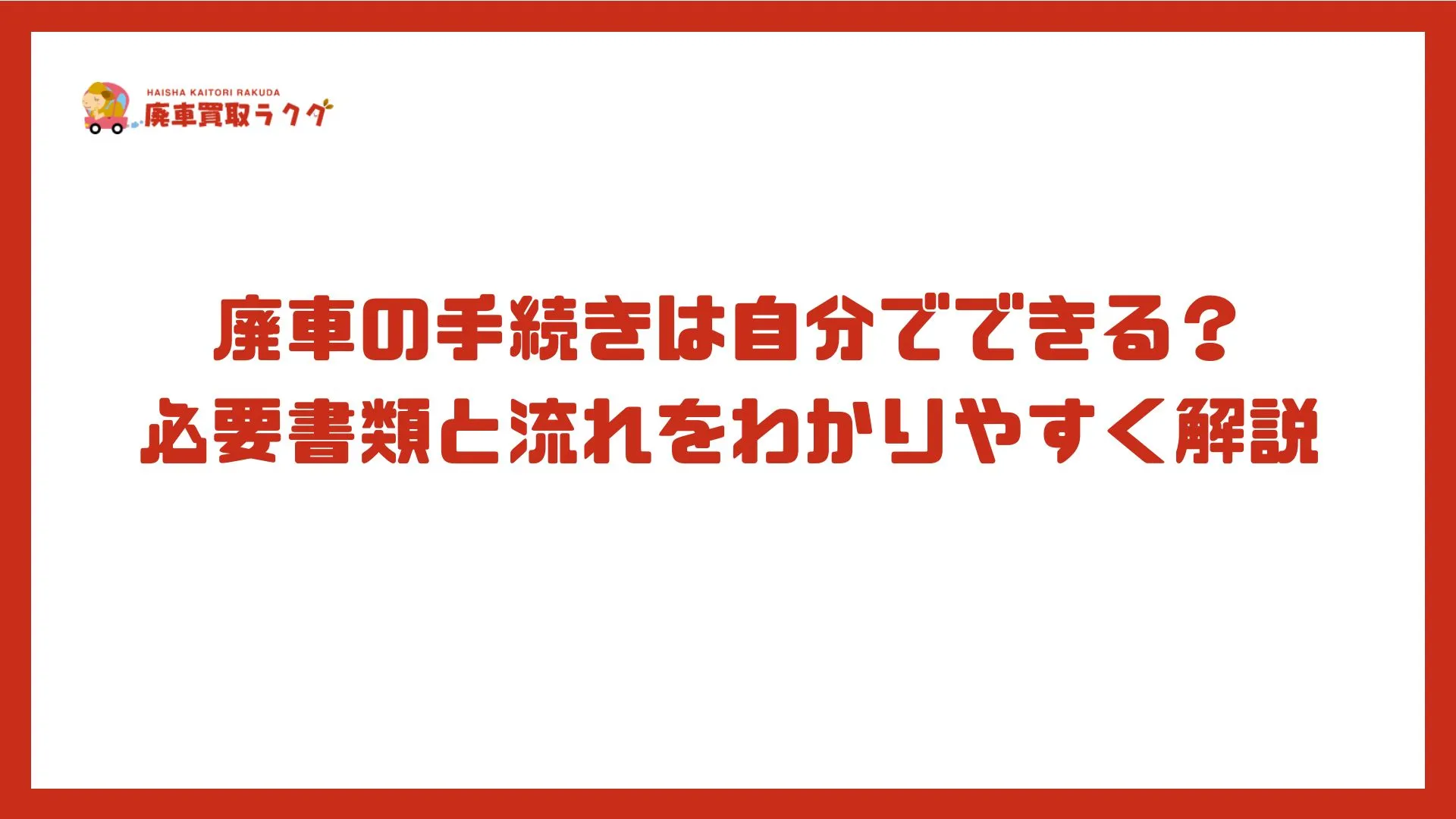 廃車の手続きは自分でできる？必要書類と流れをわかりやすく解説