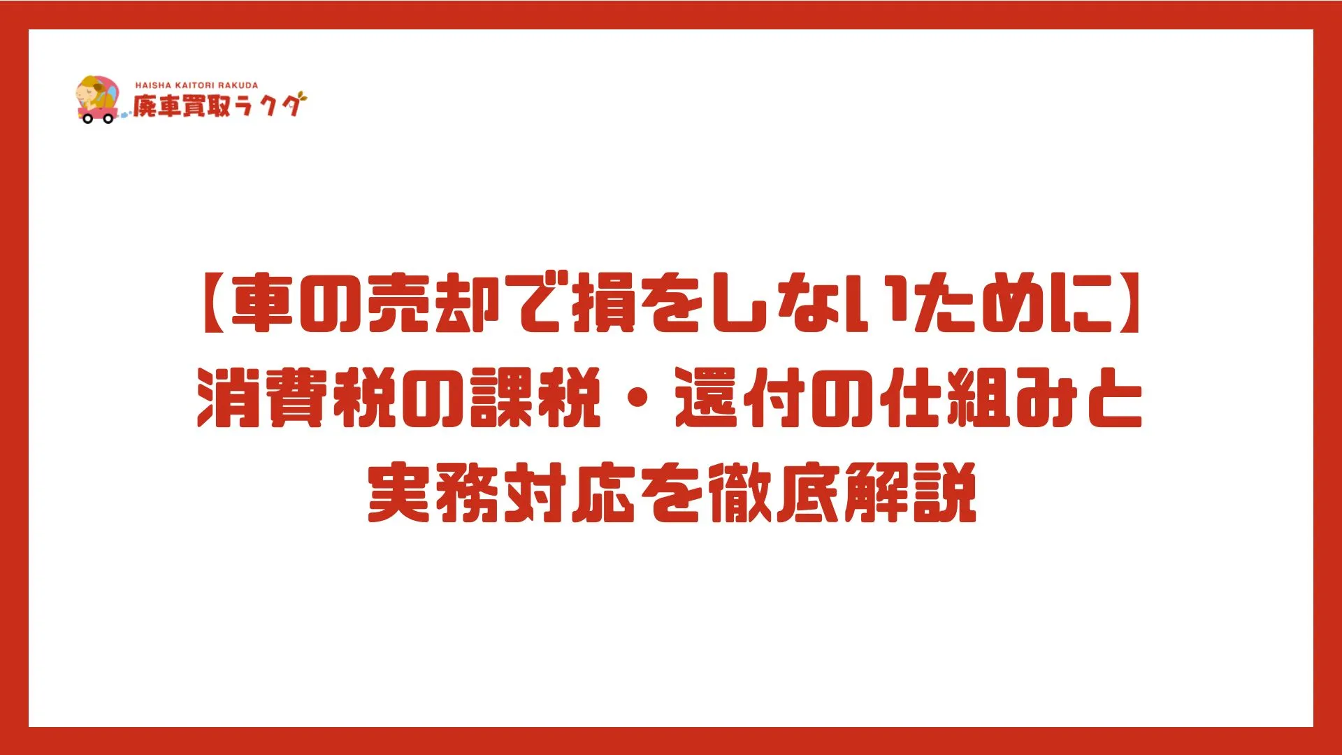 【車の売却で損をしないために】消費税の課税・還付の仕組みと実務対応を徹底解説