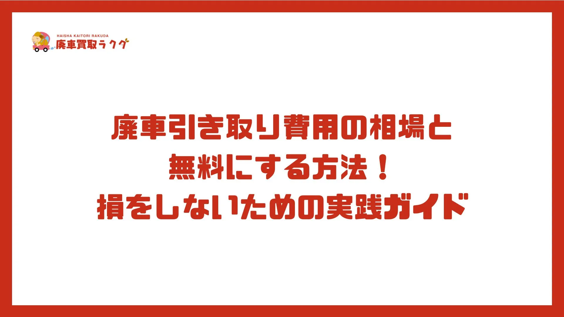 廃車引き取り費用の相場と無料にする方法！損をしないための実践ガイド