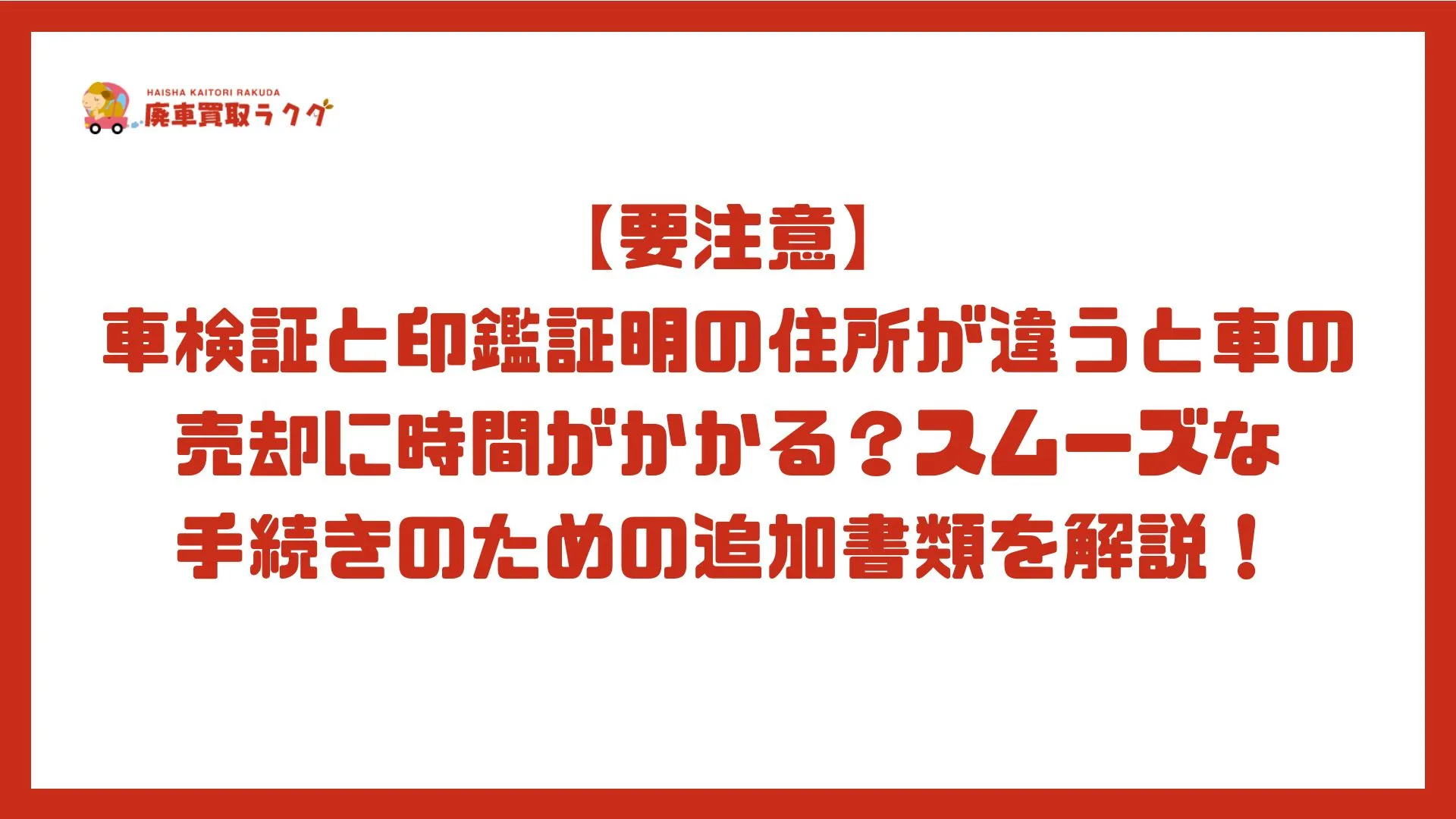 【要注意】車検証と印鑑証明の住所が違うと車の売却に時間がかかる？スムーズな手続きのための追加書類を解説！