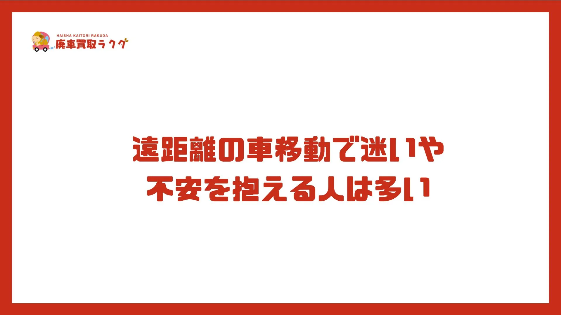 遠距離の車移動で迷いや 不安を抱える人は多い