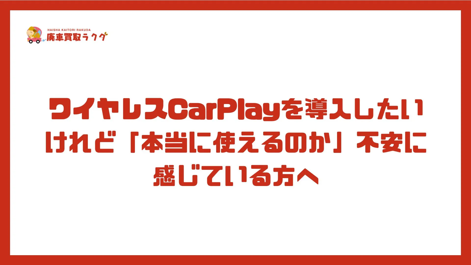 ワイヤレスCarPlayを導入したいけれど「本当に使えるのか」不安に感じている方へ