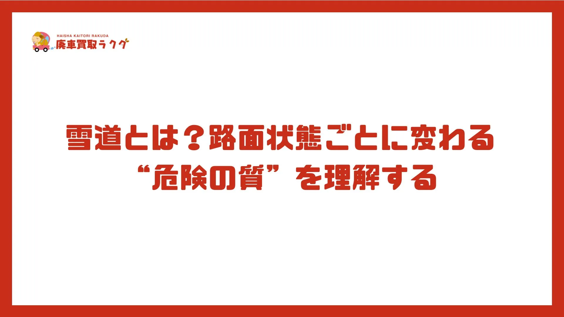 雪道とは？路面状態ごとに変わる“危険の質”を理解する
