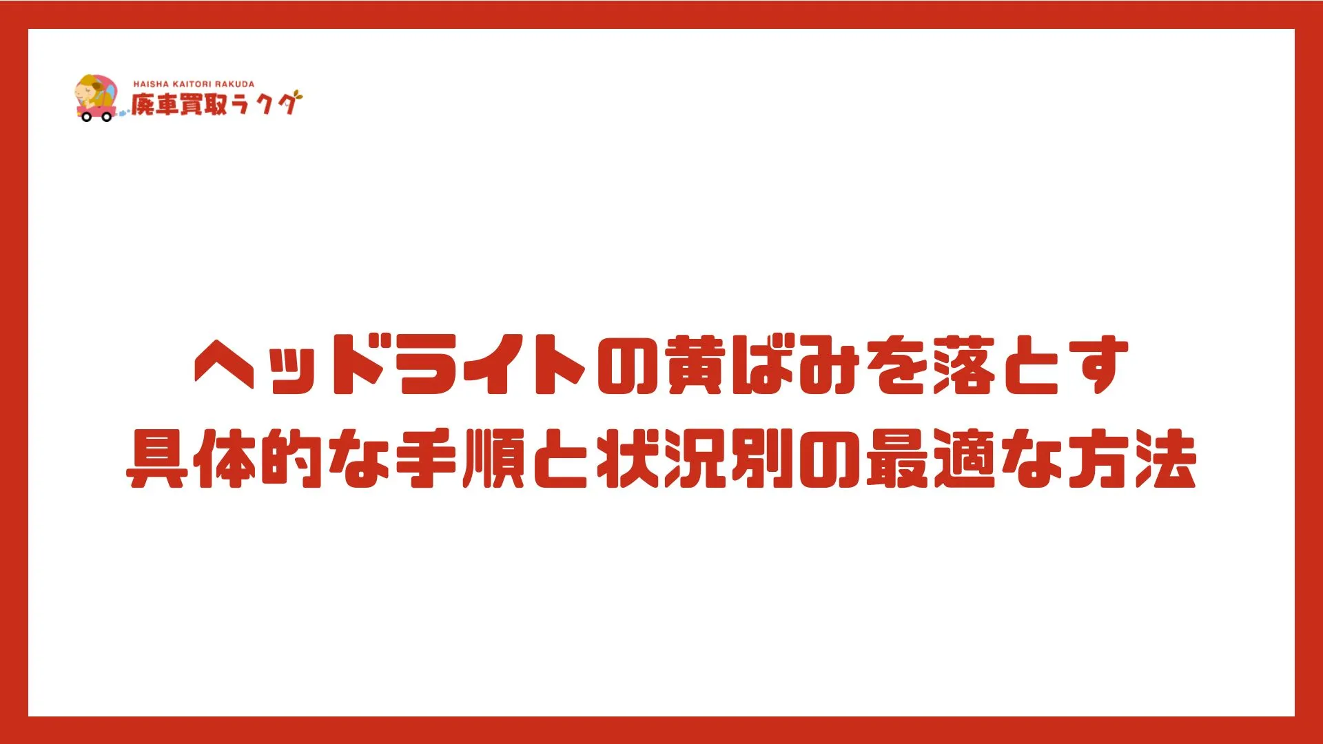 ヘッドライトの黄ばみを落とす具体的な手順と状況別の最適な方法